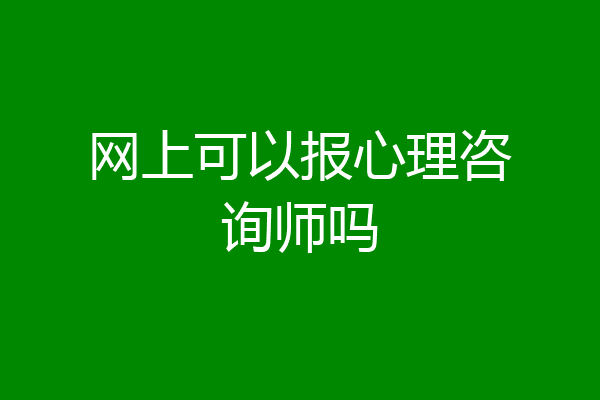网上可以报心理咨询师吗