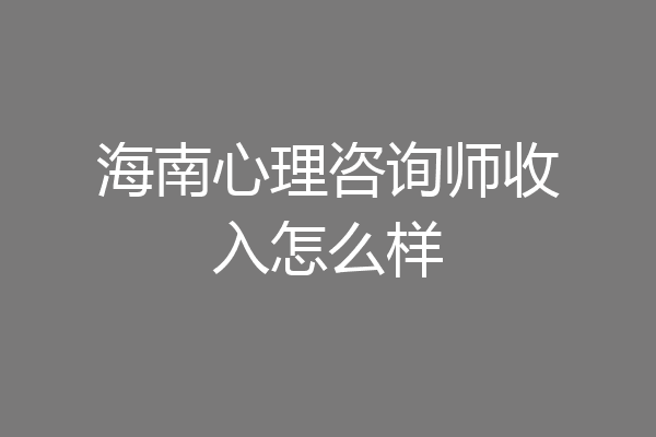 海南心理咨询师收入怎么样