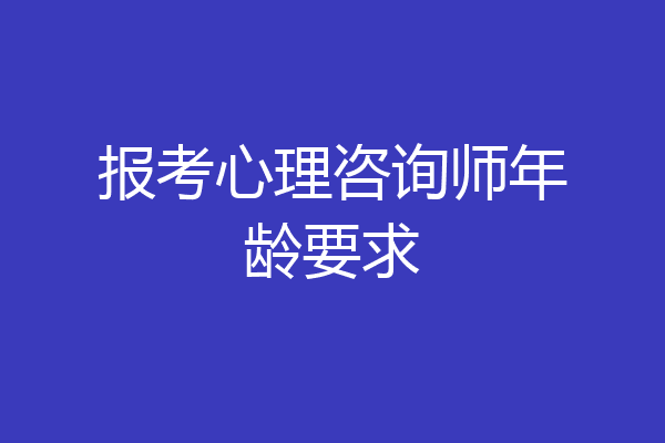 报考心理咨询师年龄要求