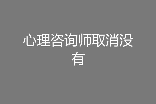 心理咨询师取消没有