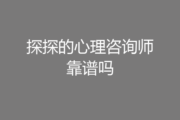 探探的心理咨询师靠谱吗