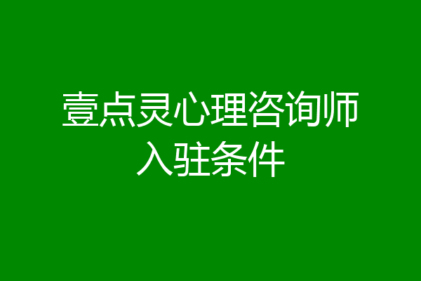 壹点灵心理咨询师入驻条件