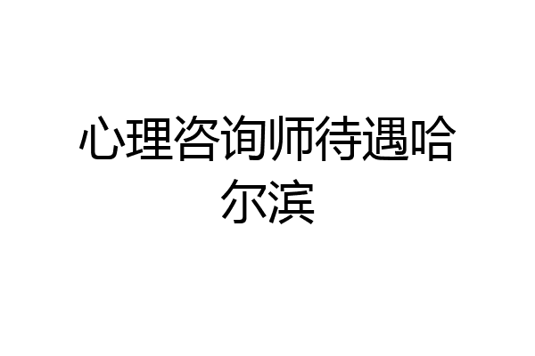 心理咨询师待遇哈尔滨