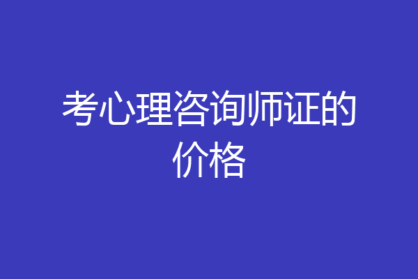 考心理咨询师证的价格