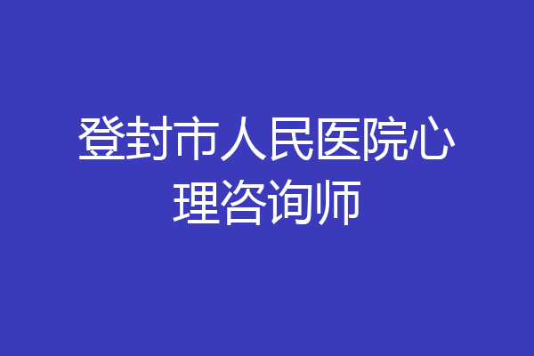 登封市人民医院心理咨询师