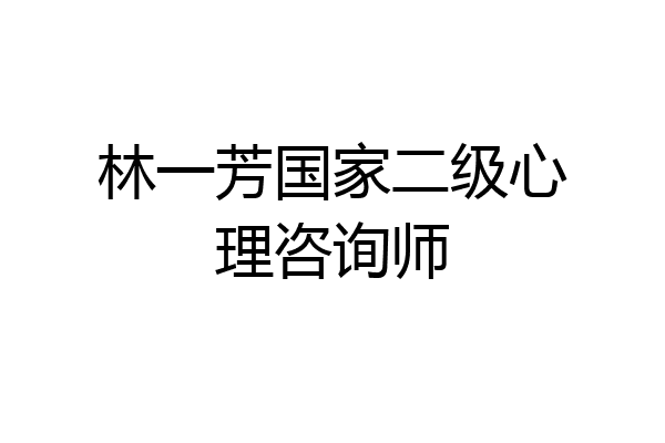 林一芳国家二级心理咨询师
