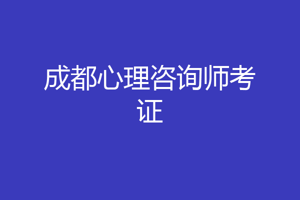 成都心理咨询师考证