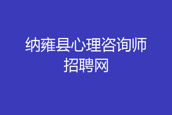 纳雍县心理咨询师招聘网