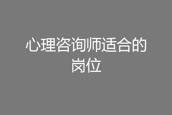 心理咨询师适合的岗位