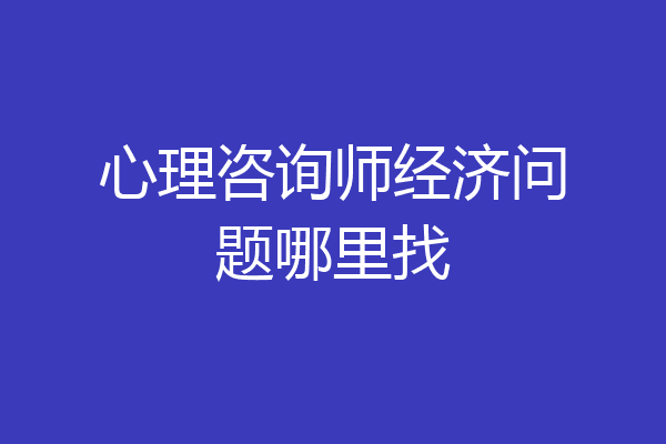 心理咨询师经济问题哪里找