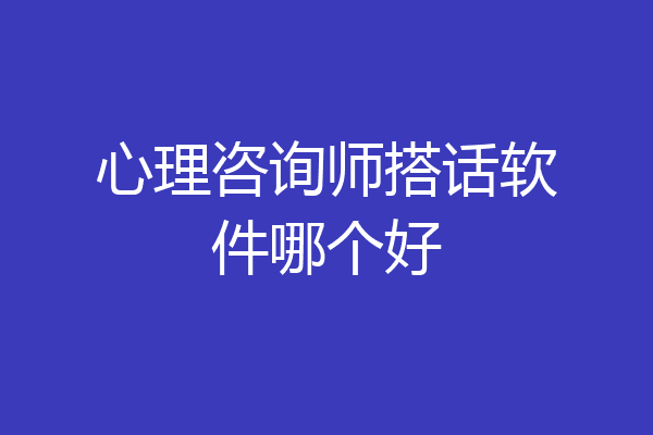 心理咨询师搭话软件哪个好