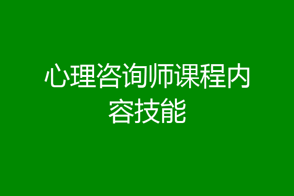 心理咨询师课程内容技能