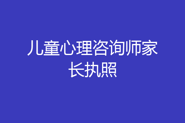 儿童心理咨询师家长执照