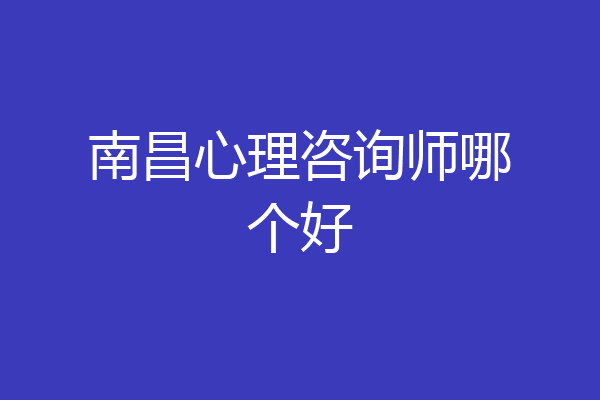 南昌心理咨询师哪个好