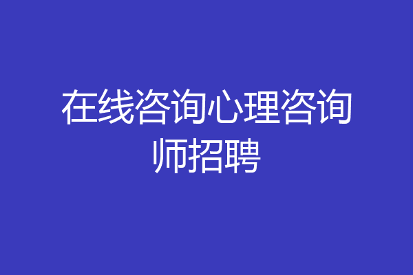 在线咨询心理咨询师招聘