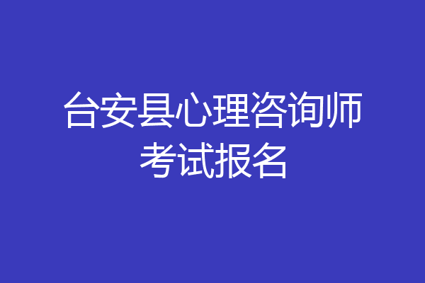 台安县心理咨询师考试报名