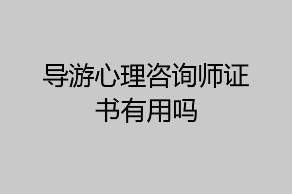 导游心理咨询师证书有用吗