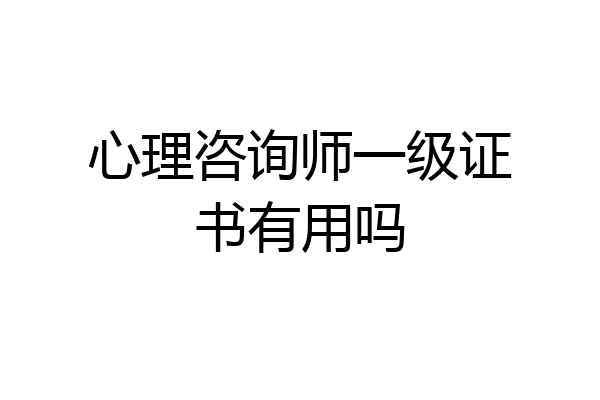 心理咨询师一级证书有用吗
