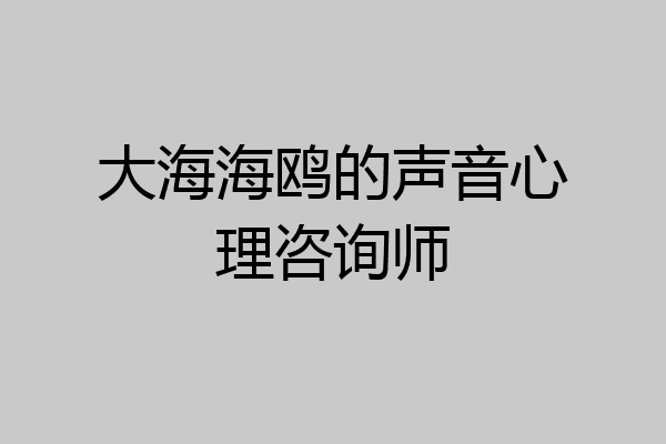 大海海鸥的声音心理咨询师
