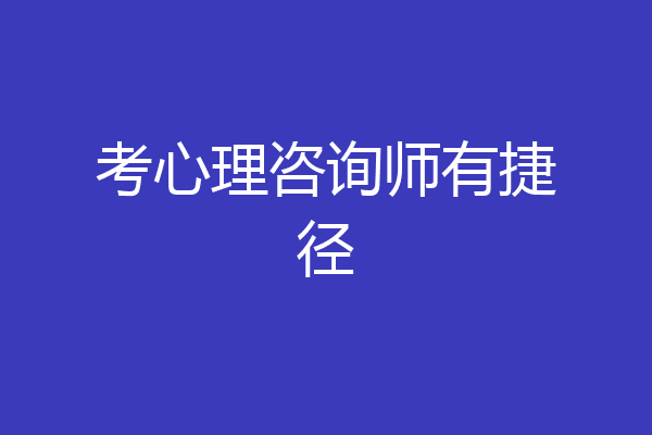 考心理咨询师有捷径