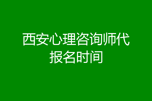 西安心理咨询师代报名时间