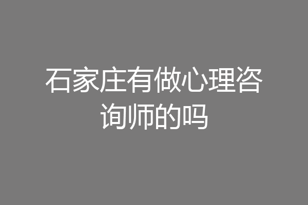 石家庄有做心理咨询师的吗