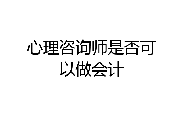 心理咨询师是否可以做会计