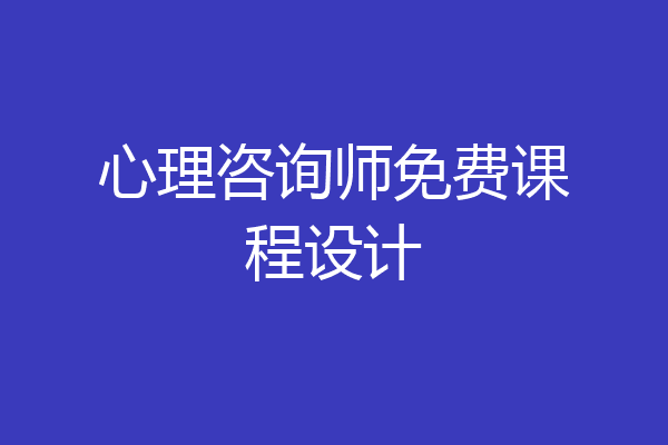心理咨询师免费课程设计