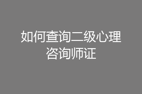 如何查询二级心理咨询师证