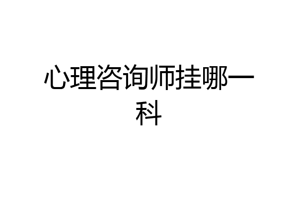 心理咨询师挂哪一科