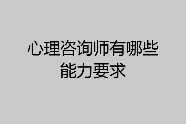 心理咨询师有哪些能力要求