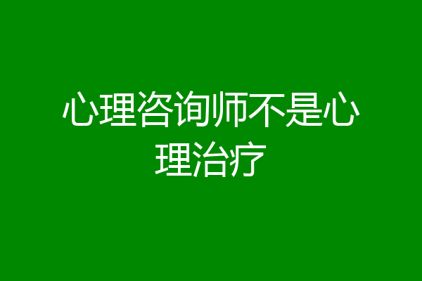 心理咨询师不是心理治疗