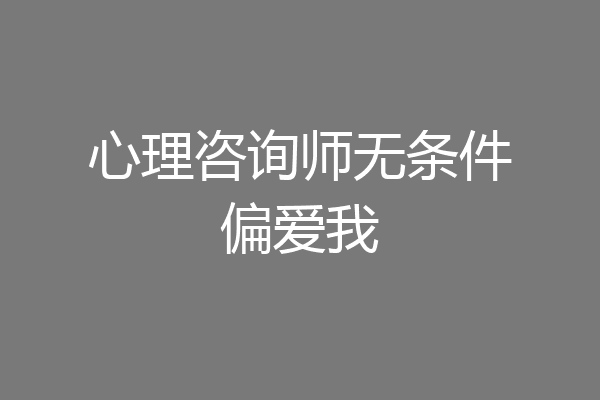 心理咨询师无条件偏爱我