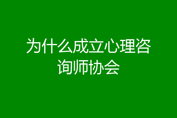为什么成立心理咨询师协会