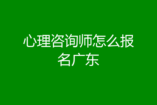 心理咨询师怎么报名广东