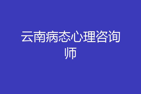 云南病态心理咨询师