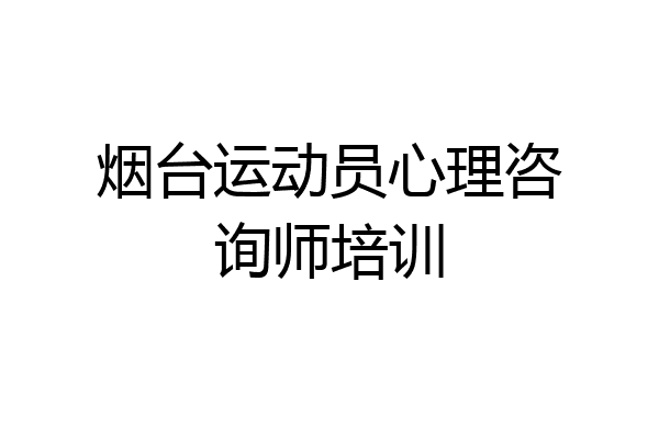 烟台运动员心理咨询师培训