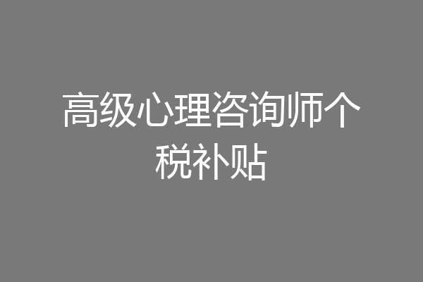 高级心理咨询师个税补贴