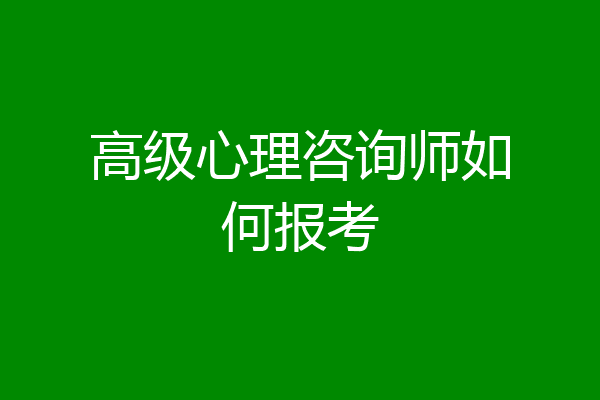 高级心理咨询师如何报考