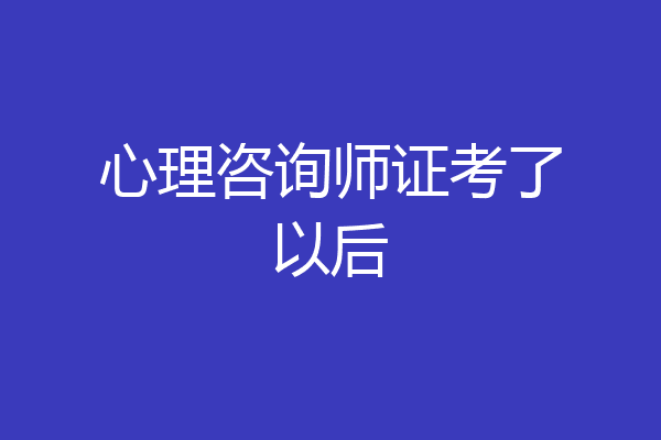 心理咨询师证考了以后