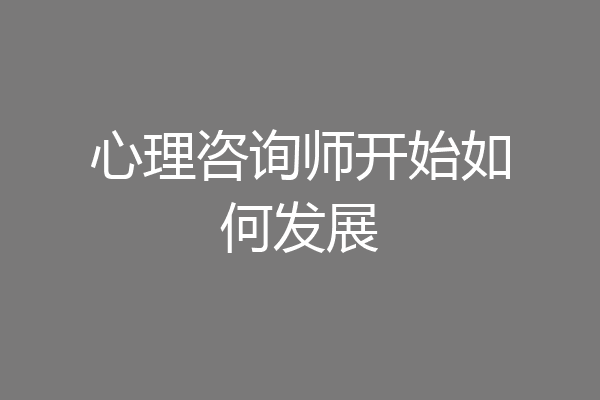 心理咨询师开始如何发展