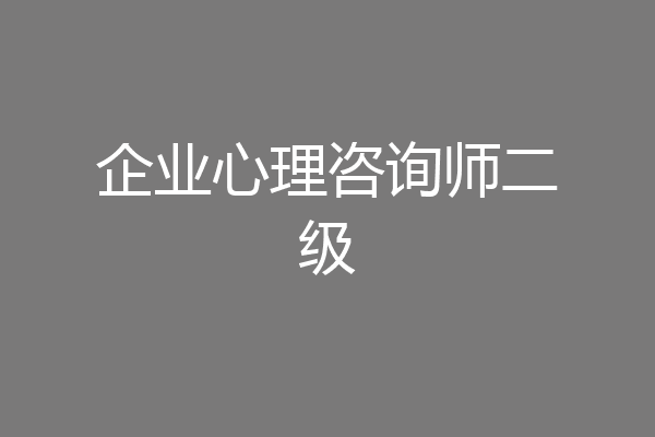 企业心理咨询师二级