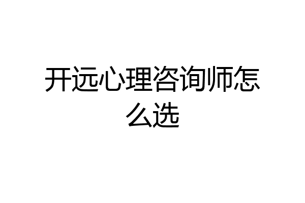 开远心理咨询师怎么选