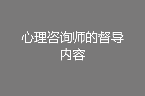 心理咨询师的督导内容