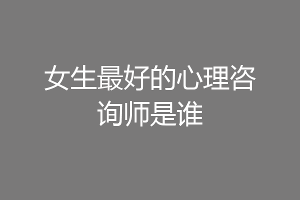 女生最好的心理咨询师是谁