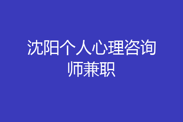 沈阳个人心理咨询师兼职