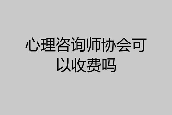 心理咨询师协会可以收费吗