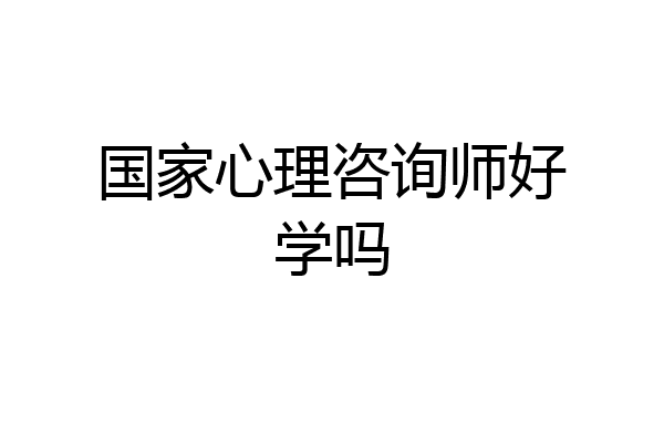国家心理咨询师好学吗