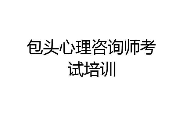 包头心理咨询师考试培训