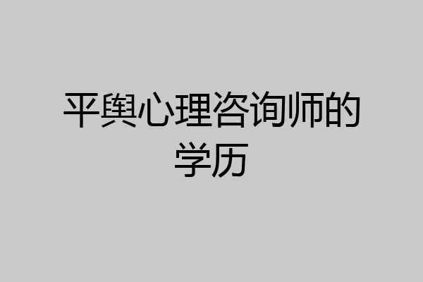 平舆心理咨询师的学历